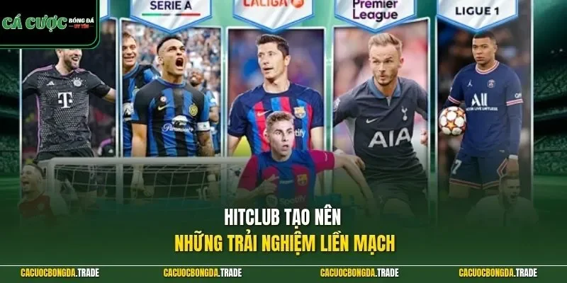 HITCLUB  tạo nên những trải nghiệm liền mạch